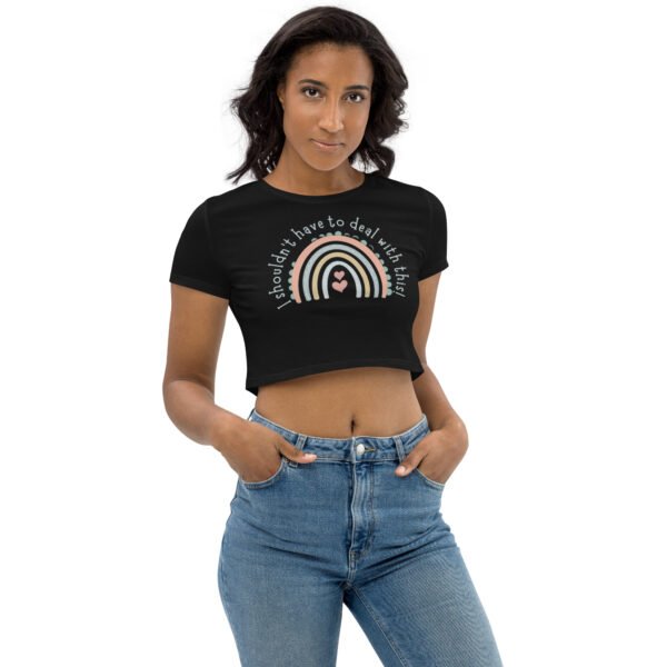 "I shouldn't have to deal with this" Crop Top - Image 3