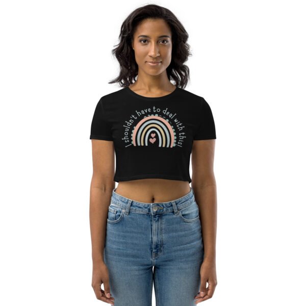 "I shouldn't have to deal with this" Crop Top