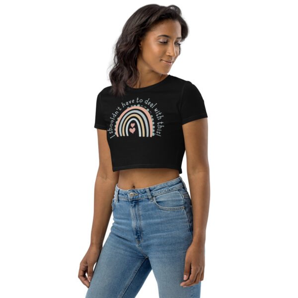 "I shouldn't have to deal with this" Crop Top - Image 2