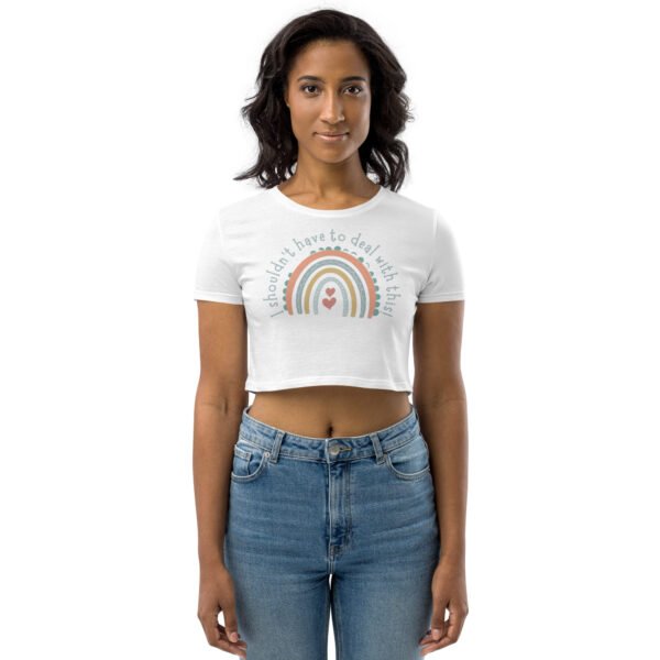 "I shouldn't have to deal with this" Crop Top - Image 4