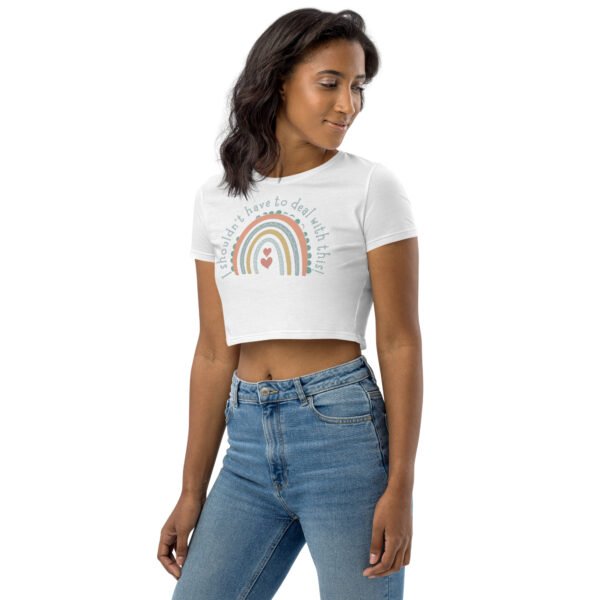 "I shouldn't have to deal with this" Crop Top - Image 5